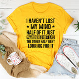 Lost: I Haven’t My Mind—Half of It Just Wandered Off and the Other Half Went Looking for It T-Shirt