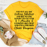 I Go Out All Day Looking Fabulous and See No One I Know I Go Out for 5 Minutes Looking Like Crap and It’s a Freakin’ Class Reunion T-Shirt