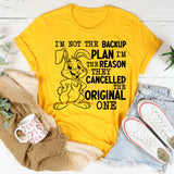I’m Not the Backup Plan, I’m the Reason They Cancelled the Original One T-Shirt