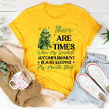 There Are Times When My Greatest Accomplishment ★ Is Just Keeping My Mouth Shut T-Shirt