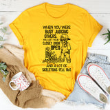 When You Were Busy Judging Others, You Left Your Closet Door Open and a Lot of Skeletons Fell Out T-Shirt