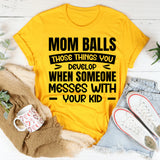 Mom Balls: Those Things You Develop When Someone Messes With Your Kid T-Shirt