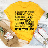 If You Have an Opinion About Me, Please Raise Your Hand. Good. Now Shove It Up Your A** T-Shirt