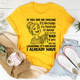 If You See Me Smiling It’s Because I’m Thinking of Doing Something Bad If You See Me Laughing It’s Because I Already Have T-Shirt
