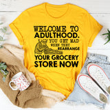 Welcome to Adulthood. You Get Mad When They Rearrange Your Grocery Store Now T-Shirt