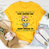 I’m Sweet Enough to Give Cavities and Sharp Enough to Need a Warning Label T-Shirt