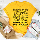 She Said Her Kids Have My Smart Ass Said ‘All Different Daddies’ Now I’m Blocked T-Shirt