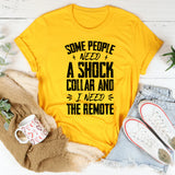 Some People Need A Shock Collar And I Need The Remote T-Shirt