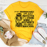 I’m Not Unapproachable, I’m Just Protected by a Strong Sense of Self-Worth and Great Mascara T-Shirt