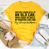 Sometimes I Remind Myself of an Old Car When I Cough or Sneeze, My Radiator Leaks and My Exhaust Backfires T-Shirt