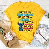 Listen, I’m a Nice Person So If I’m a Bitch to You, Ask Yourself: Why Do You Need It T-Shirt