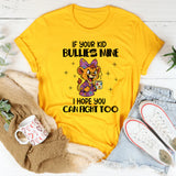 If Your Kid Bullies Mine, I Hope You Can Fight Too T-Shirt