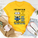 I Get Paid to Be Nice at Work. Not Sure Why My Family Expects That Shit for Free T-Shirt