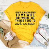 I Don’t Always Listen to My Wife, But When I Do, Things Tend to Work Out Better T-Shirt