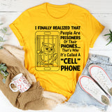I Finally Realized That People Are Prisoners of Their Phones That’s Why It’s Called a ‘Cell’ Phone T-Shirt