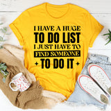 I Have A Huge To-Do List, I Just Have To Find Someone To Do It T-Shirt