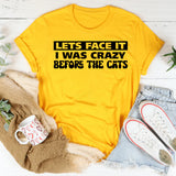 Let’s Face It I Was Crazy Before the Cats T-Shirt