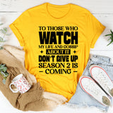 To Those Who Watch My Life And Gossip About It, Don’t Give Up Season 2 Is Coming T-Shirt