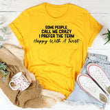 Some People Call Me Crazy I Prefer the Term Happy With a Twist T-Shirt