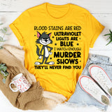 Blood Stains Are Red, Ultraviolet Lights Are Blue, I Watch Enough Murder Shows, They’ll Never Find You T-Shirt