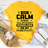 Keep Calm? Sorry, That App Doesn’t Download On My Personality T-Shirt