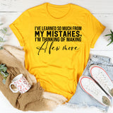 I’ve Learned So Much From My Mistakes, I’m Thinking of Making a Few More T-Shirt