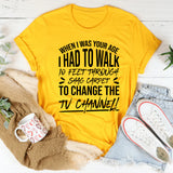 back in my day” energy this “When I Was Your Age I Had To Walk 10 Feet Through Shag Carpet To Change The TV Channel T-Shirt