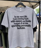 In My Next Life I Am Coming Back With Money And Looks Instead Of All This Sparkling Personality Bullshit T-Shirt
