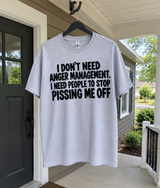 I Don't Need Anger Management I Need People To Stop Pissing Me Off T-Shirt