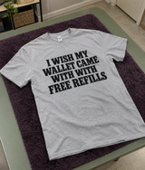 I Wish My Wallet Came With Free Refills T-Shirt