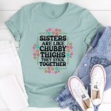 Sisters Are Like Chubby Thighs They Stick Together T-Shirt
