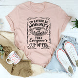 I'd Rather Be Someone's Shot of Whiskey Than Everyone's Cup of Tea T-Shirt