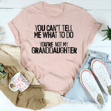 You Can't Tell Me What To Do You're Not My Granddaughter T-Shirt