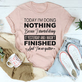 Today I'm Doing Nothing, Because I Started Doing It Yesterday T-Shirt