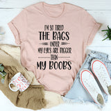 I'm So Tired The Bags Under My Eyes Are Bigger Than My Boobs T-Shirt
