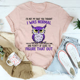 It's Not My Fault You Thought I Was Normal T-Shirt