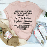I Never Wish Death Upon Anyone Who Wrongs Me T-Shirt