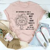 My Patience Is Like A Gift Card. Not Sure How Much Is Left T-Shirt