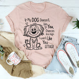If My Dog Doesn't Like You, I Won't Like You T-shirt