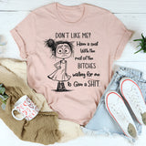 Don't Like Me Have A Seat With The Rest Of The B*tches T-Shirt