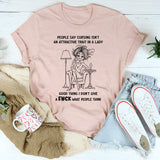 People Say Cursing Isn't An Attractive Trait In A Lady Good Thing T-Shirt