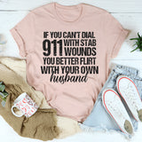 If You Can't Dial 911 With Six Stab Wounds You Better Flirt T-Shirt