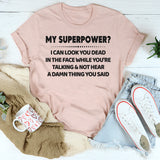 My Super Power? I Can Look At You Dead In Face T-Shirt