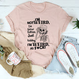 I’m Not Weird I Am Limited Edition Just Kidding T-Shirt