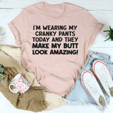I’m Wearing My Cranky Pants Today and They Make My Butt Look AMAZING T-Shirt