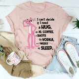 Can't Decide If I Need A Hug, an XL Coffee, 6 Shots of Vodka, Or 2 Weeks of Sleep T-Shirt
