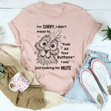 I'm Sorry I Didn't Mean To Push All Your Buttons I Was Just Looking For Mute T-Shirt