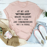 At My Age Getting Lucky Means Walking Into A Room T-shirt T-Shirt