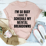I’m So Busy I Have to Schedule My Mental Breakdown T-Shirt