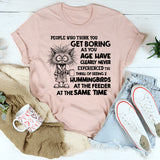 People Who Think You Get Boring as You Age T-Shirt